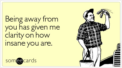 being-away-clarity-insane-thinking-of-you-ecard-someecards
